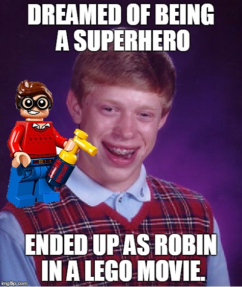 Lego Bad Luck Brian | DREAMED OF BEING A SUPERHERO; ENDED UP AS ROBIN IN A LEGO MOVIE. | image tagged in lego week,lego,bad luck brian,funny,memes,lego batman | made w/ Imgflip meme maker