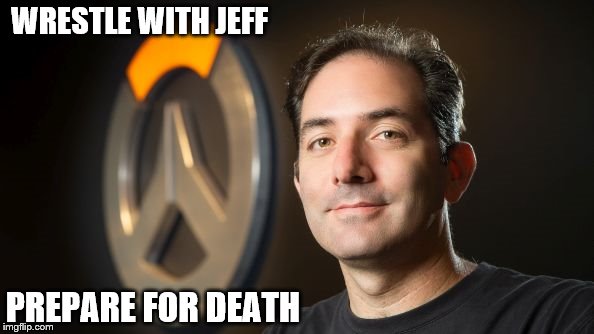 Jeff Kaplan memes | WRESTLE WITH JEFF; PREPARE FOR DEATH | image tagged in jeff kaplan memes | made w/ Imgflip meme maker