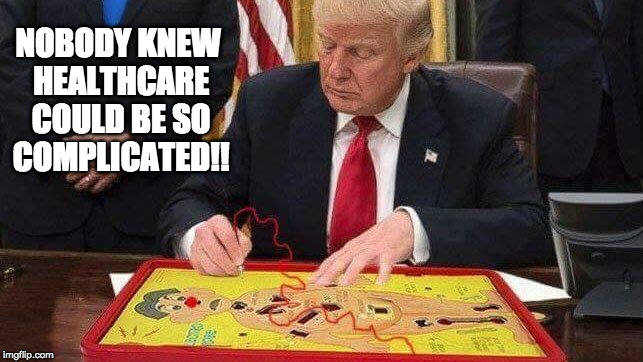 DOH! |  NOBODY KNEW HEALTHCARE COULD BE SO COMPLICATED!! | image tagged in donald trump,health care | made w/ Imgflip meme maker