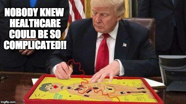 DOH! | NOBODY KNEW HEALTHCARE COULD BE SO COMPLICATED!! | image tagged in donald trump,health care | made w/ Imgflip meme maker