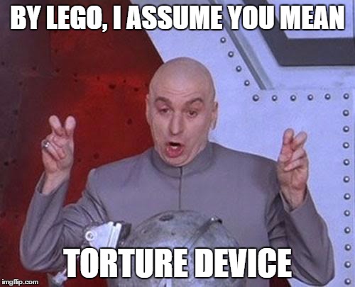 It's even better than sharks with lasers | BY LEGO, I ASSUME YOU MEAN; TORTURE DEVICE | image tagged in memes,dr evil laser,lego | made w/ Imgflip meme maker