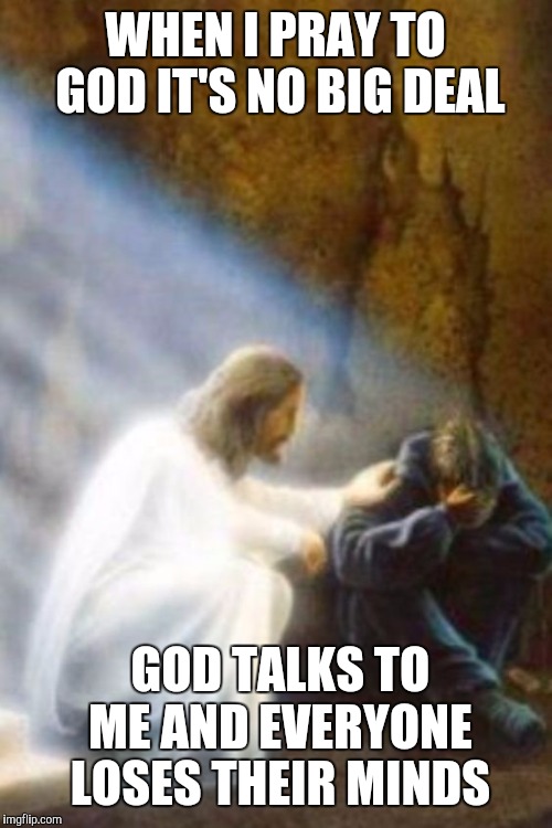 jesus-magnetic | WHEN I PRAY TO GOD IT'S NO BIG DEAL; GOD TALKS TO ME AND EVERYONE LOSES THEIR MINDS | image tagged in jesus-magnetic | made w/ Imgflip meme maker