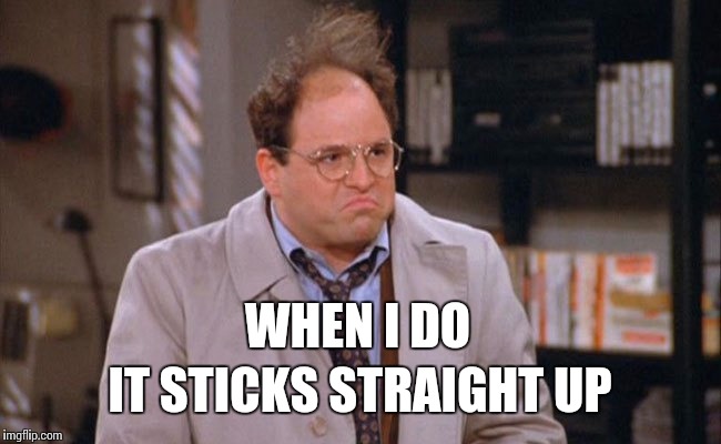 WHEN I DO IT STICKS STRAIGHT UP | made w/ Imgflip meme maker