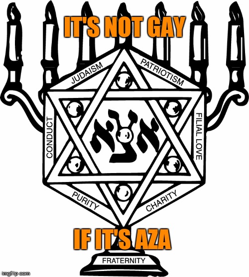 AZA all the way | IT'S NOT GAY; IF IT'S AZA | image tagged in bbyo | made w/ Imgflip meme maker