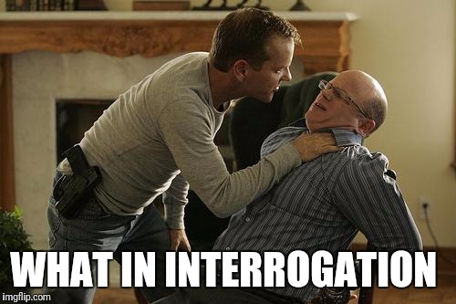 Jack Bauer Interrogation Technique - Imgflip