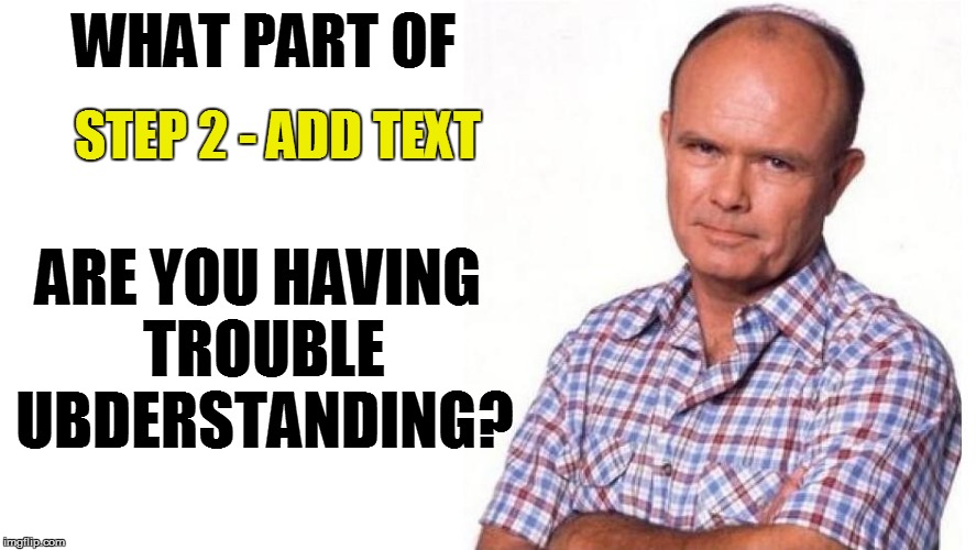 WHAT PART OF ARE YOU HAVING TROUBLE UBDERSTANDING? STEP 2 - ADD TEXT | made w/ Imgflip meme maker