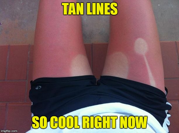 TAN LINES SO COOL RIGHT NOW | made w/ Imgflip meme maker