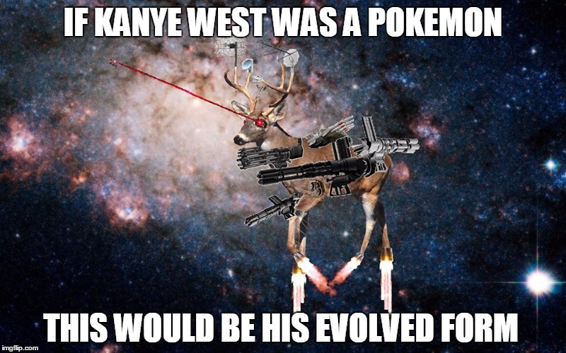 Go megaKanyeMon use alien eye lazers | IF KANYE WEST WAS A POKEMON; THIS WOULD BE HIS EVOLVED FORM | image tagged in space deer death eye lazers,pokemon,kanye west,space,illuminati confirmed,memes | made w/ Imgflip meme maker