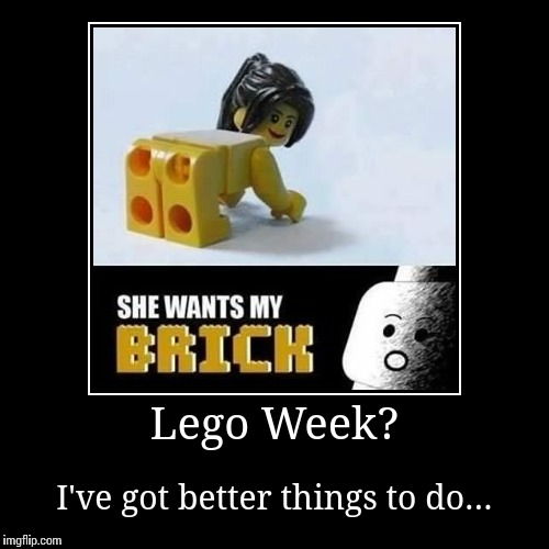 She wants my brick! | image tagged in funny,demotivationals,memes,lego,lego week,sexy | made w/ Imgflip demotivational maker