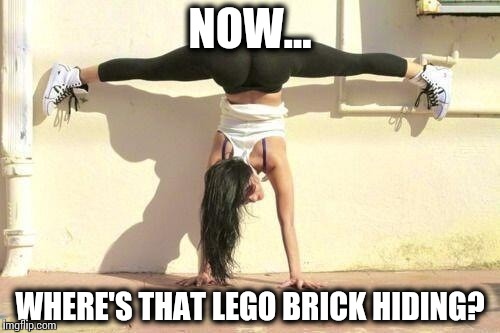 Lost in Lego | NOW…; WHERE'S THAT LEGO BRICK HIDING? | image tagged in yoga pants,lego week,memes,funny,lego,sexy | made w/ Imgflip meme maker