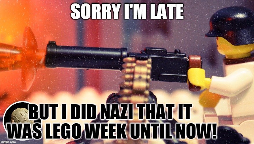 A JuicyDeath1025 Event!  | SORRY I'M LATE; BUT I DID NAZI THAT IT WAS LEGO WEEK UNTIL NOW! | image tagged in juicydeath1025,lego week,lego,nazi,puns,lego gun | made w/ Imgflip meme maker