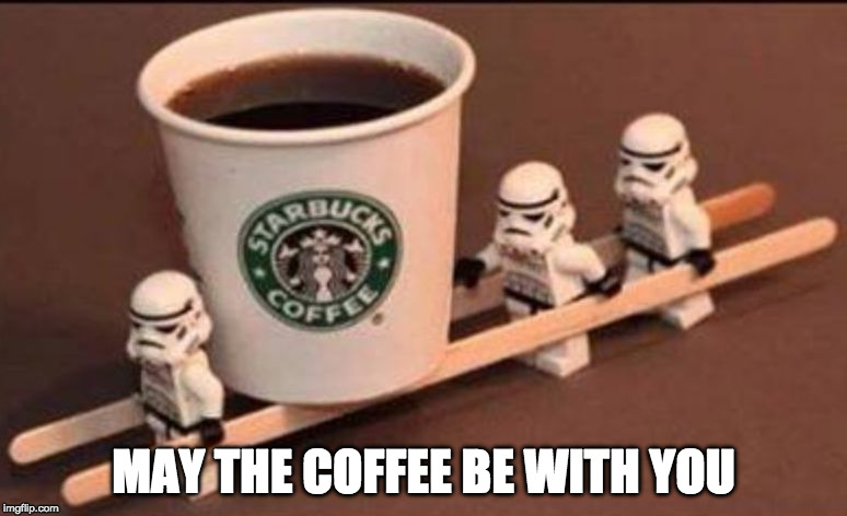 Is it still LEGO week? | MAY THE COFFEE BE WITH YOU | image tagged in lego coffee,coffee,lego,bacon,star wars,star bucks | made w/ Imgflip meme maker