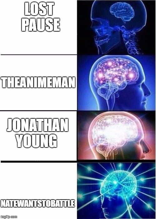 Expanding Brain | LOST PAUSE; THEANIMEMAN; JONATHAN YOUNG; NATEWANTSTOBATTLE | image tagged in expanding brain | made w/ Imgflip meme maker