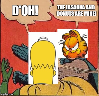 Homer Vs. Garfield... | D'OH! THE LASAGNA AND DONUTS ARE MINE! | image tagged in memes,batman slapping robin,garfield,homer simpson,childhood,the simpsons | made w/ Imgflip meme maker