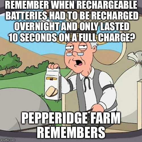 REMEMBER WHEN RECHARGEABLE BATTERIES HAD TO BE RECHARGED OVERNIGHT AND ONLY LASTED 10 SECONDS ON A FULL CHARGE? PEPPERIDGE FARM REMEMBERS | image tagged in pepperidge farm remembers,memes,funny | made w/ Imgflip meme maker