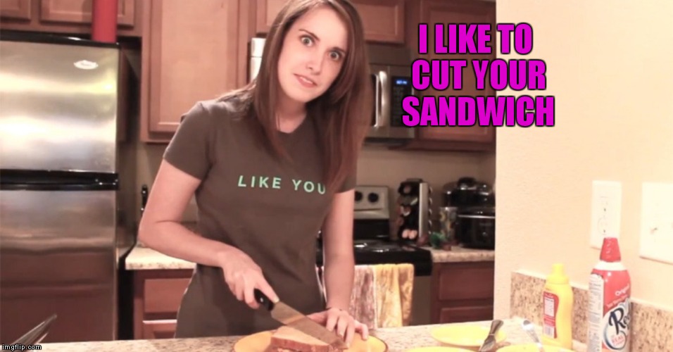 I LIKE TO CUT YOUR SANDWICH | made w/ Imgflip meme maker