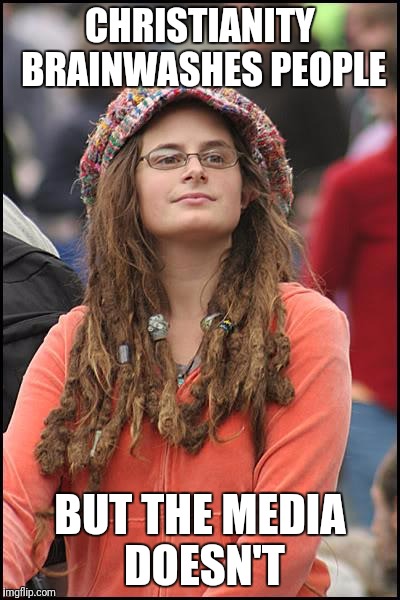 Bias here, bias there, bias everywhere | CHRISTIANITY BRAINWASHES PEOPLE; BUT THE MEDIA DOESN'T | image tagged in memes,college liberal | made w/ Imgflip meme maker