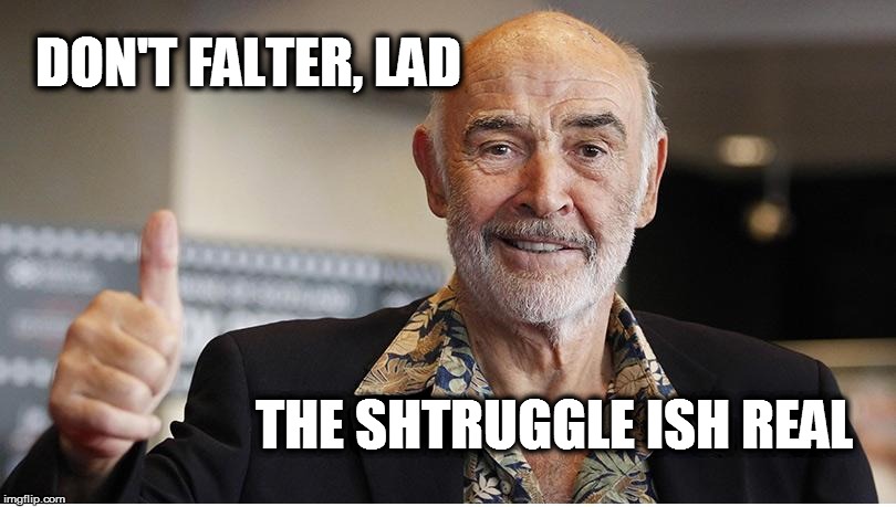 sean connery | DON'T FALTER, LAD; THE SHTRUGGLE ISH REAL | image tagged in thumbs up | made w/ Imgflip meme maker