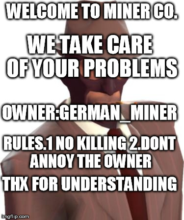 Spy Fancy Fedora | WELCOME TO MINER CO. WE TAKE CARE OF YOUR PROBLEMS; OWNER:GERMAN_MINER; RULES.1 NO KILLING
2.DONT ANNOY THE OWNER; THX FOR UNDERSTANDING | image tagged in spy fancy fedora | made w/ Imgflip meme maker