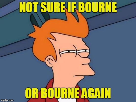 Futurama Fry Meme | NOT SURE IF BOURNE OR BOURNE AGAIN | image tagged in memes,futurama fry | made w/ Imgflip meme maker