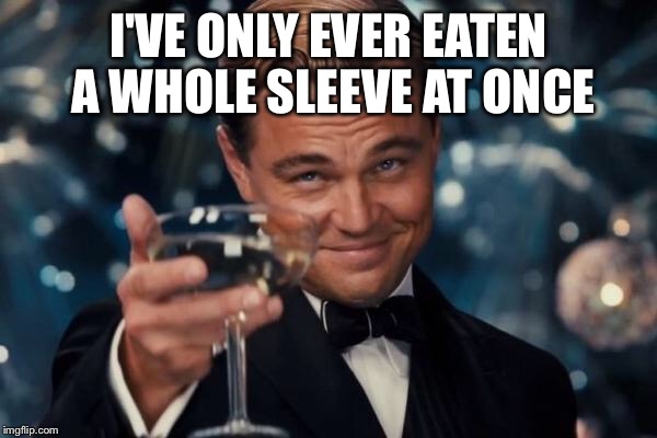 Leonardo Dicaprio Cheers Meme | I'VE ONLY EVER EATEN A WHOLE SLEEVE AT ONCE | image tagged in memes,leonardo dicaprio cheers | made w/ Imgflip meme maker