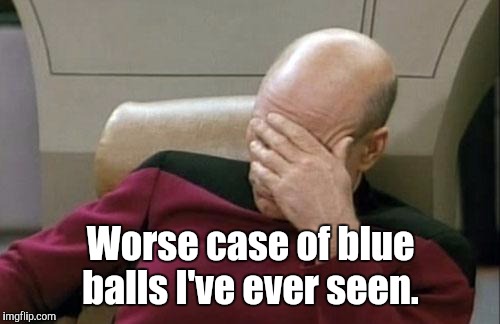 Captain Picard Facepalm Meme | Worse case of blue balls I've ever seen. | image tagged in memes,captain picard facepalm | made w/ Imgflip meme maker