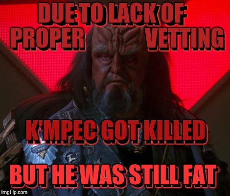 DUE TO LACK OF      PROPER              VETTING K'MPEC GOT KILLED BUT HE WAS STILL FAT DUE TO LACK OF      PROPER              VETTING BUT H | made w/ Imgflip meme maker