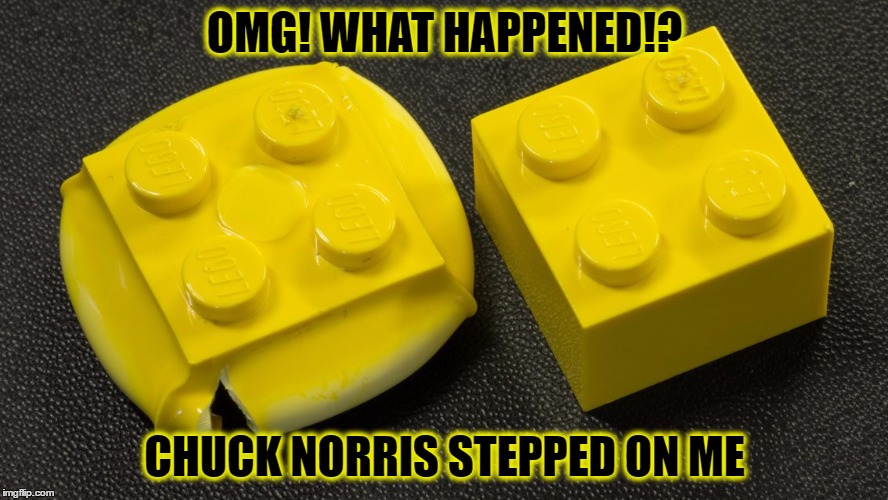 What would happen if Chuck Norris stepped on a Lego? | OMG! WHAT HAPPENED!? CHUCK NORRIS STEPPED ON ME | image tagged in memes,lego week,legos,lego,chuck norris | made w/ Imgflip meme maker