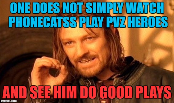 One Does Not Simply Meme | ONE DOES NOT SIMPLY WATCH PHONECATSS PLAY PVZ HEROES; AND SEE HIM DO GOOD PLAYS | image tagged in memes,one does not simply | made w/ Imgflip meme maker