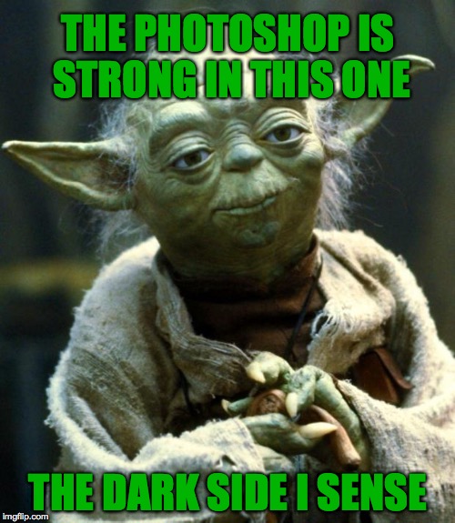 Star Wars Yoda Meme | THE PHOTOSHOP IS STRONG IN THIS ONE; THE DARK SIDE I SENSE | image tagged in memes,star wars yoda | made w/ Imgflip meme maker