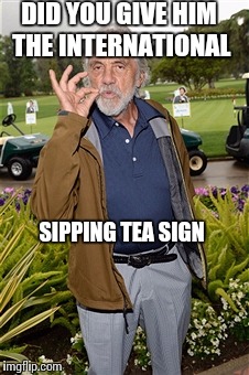 DID YOU GIVE HIM THE INTERNATIONAL SIPPING TEA SIGN | made w/ Imgflip meme maker