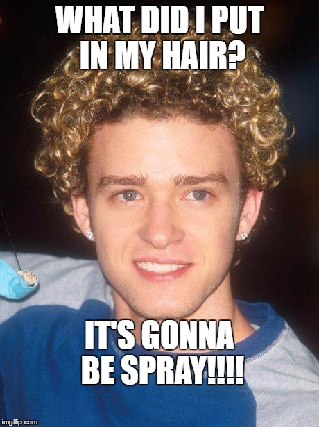 Justin Timberlake | WHAT DID I PUT IN MY HAIR? IT'S GONNA BE SPRAY!!!! | image tagged in justin timberlake | made w/ Imgflip meme maker