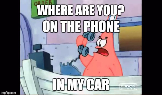 WHERE ARE YOU? ON THE PHONE IN MY CAR | made w/ Imgflip meme maker