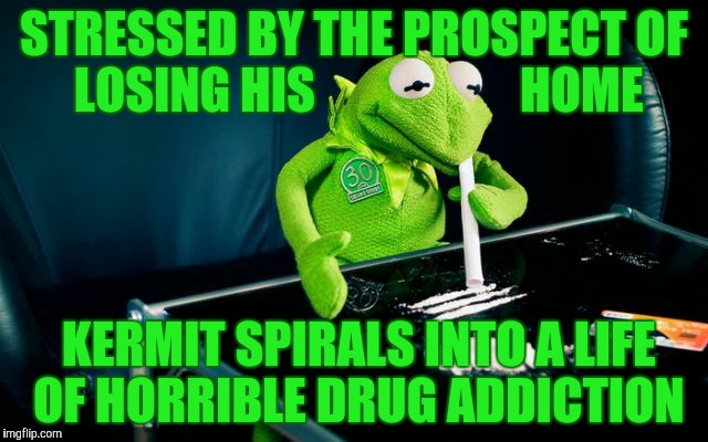 STRESSED BY THE PROSPECT OF LOSING HIS                     HOME KERMIT SPIRALS INTO A LIFE OF HORRIBLE DRUG ADDICTION | made w/ Imgflip meme maker