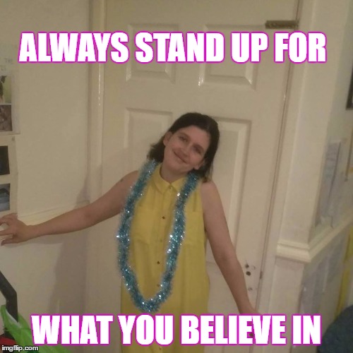 ALWAYS STAND UP FOR; WHAT YOU BELIEVE IN | image tagged in believe,activist,vegan | made w/ Imgflip meme maker