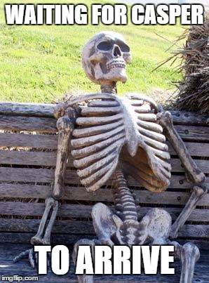 Waiting Skeleton Meme | WAITING FOR CASPER; TO ARRIVE | image tagged in memes,waiting skeleton | made w/ Imgflip meme maker