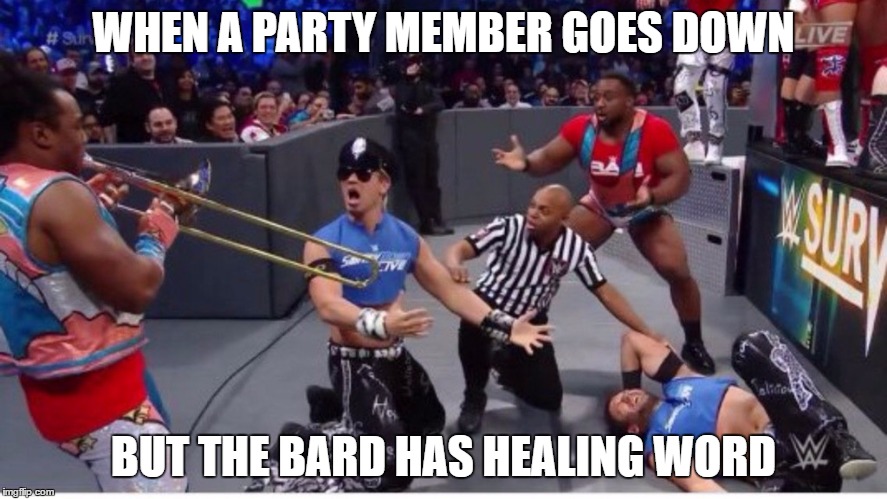 Ah Bards, the most interesting spellcasters | WHEN A PARTY MEMBER GOES DOWN; BUT THE BARD HAS HEALING WORD | image tagged in dd,5e,bards | made w/ Imgflip meme maker