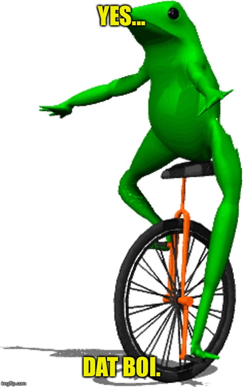 YES... DAT BOI. | made w/ Imgflip meme maker