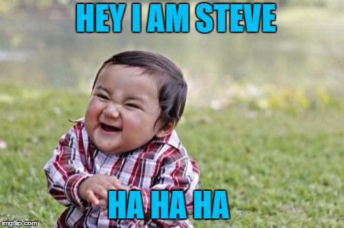 Evil Toddler Meme | HEY I AM STEVE; HA HA HA | image tagged in memes,evil toddler | made w/ Imgflip meme maker