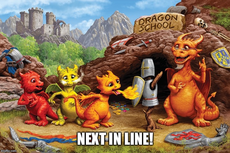 Dragon School | NEXT IN LINE! | image tagged in memes,dragon | made w/ Imgflip meme maker