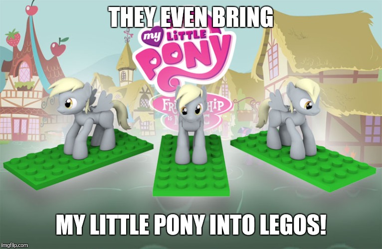 How a brony participates in Lego Week! (A fellow brony Juicydeath1025 event) | THEY EVEN BRING; MY LITTLE PONY INTO LEGOS! | image tagged in memes,my little pony,lego,lego week,juicydeath1025 | made w/ Imgflip meme maker
