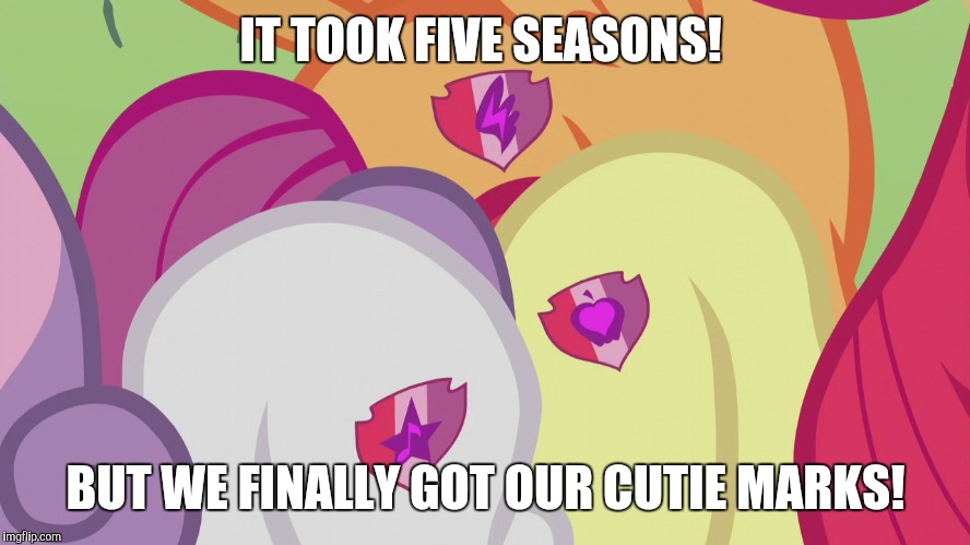 IT TOOK FIVE SEASONS! BUT WE FINALLY GOT OUR CUTIE MARKS! | made w/ Imgflip meme maker