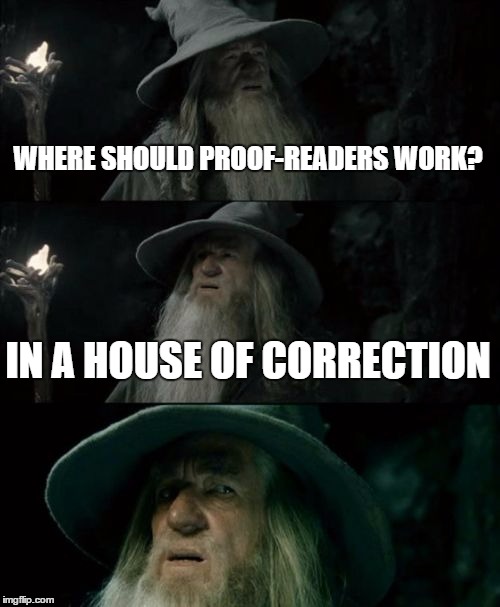Confused Gandalf Meme | WHERE SHOULD PROOF-READERS WORK? IN A HOUSE OF CORRECTION | image tagged in memes,confused gandalf | made w/ Imgflip meme maker