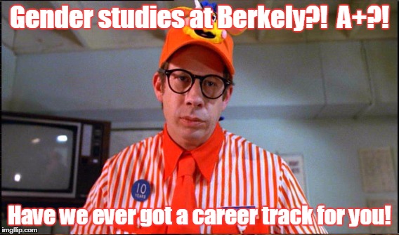 Gender studies at Berkely?!  A+?! Have we ever got a career track for you! | made w/ Imgflip meme maker