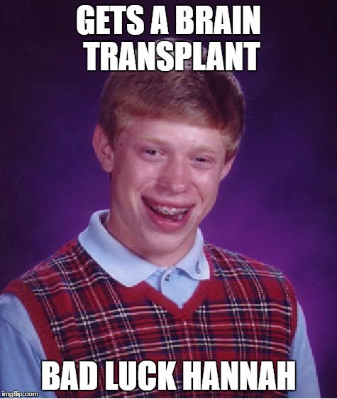 Bad Luck Brian Meme | GETS A BRAIN TRANSPLANT BAD LUCK HANNAH | image tagged in memes,bad luck brian | made w/ Imgflip meme maker