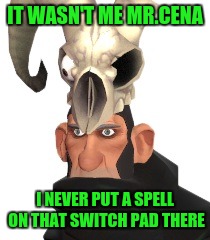 IT WASN'T ME MR.CENA I NEVER PUT A SPELL ON THAT SWITCH PAD THERE | made w/ Imgflip meme maker