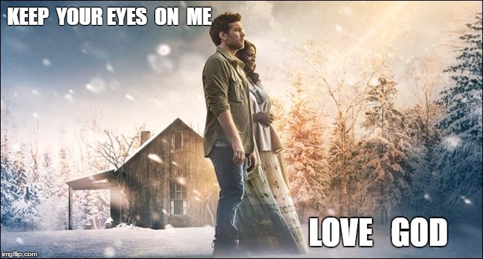 The Shack | KEEP  YOUR EYES  ON  ME; LOVE   GOD | image tagged in the shack | made w/ Imgflip meme maker