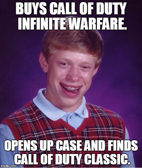 Bad Luck Brian | BUYS CALL OF DUTY INFINITE WARFARE. OPENS UP CASE AND FINDS CALL OF DUTY CLASSIC. | image tagged in memes,bad luck brian | made w/ Imgflip meme maker