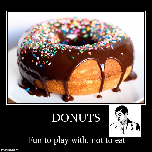 Got this idea during breakfast and couldn't resist making a demotivational! | image tagged in funny,demotivationals,if you know what i mean bean,donuts | made w/ Imgflip demotivational maker