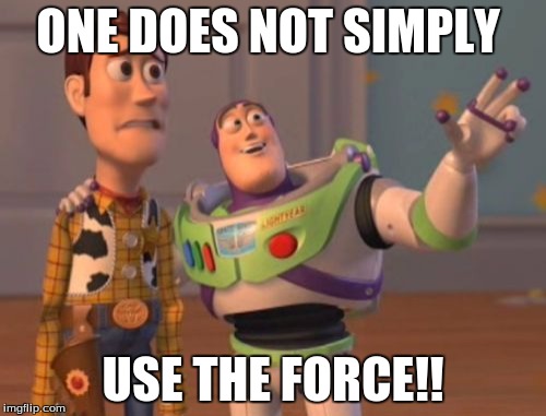 X, X Everywhere Meme | ONE DOES NOT SIMPLY; USE THE FORCE!! | image tagged in memes,x x everywhere | made w/ Imgflip meme maker